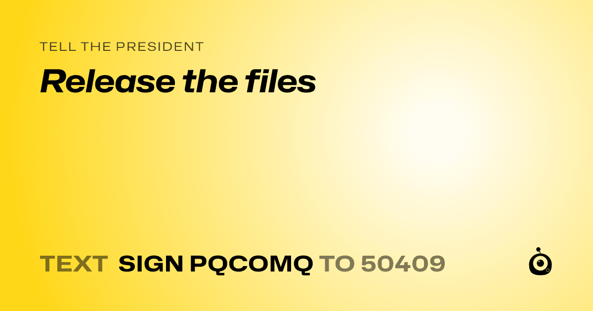 A shareable card that reads "tell the President: Release the files" followed by "text sign PQCOMQ to 50409"