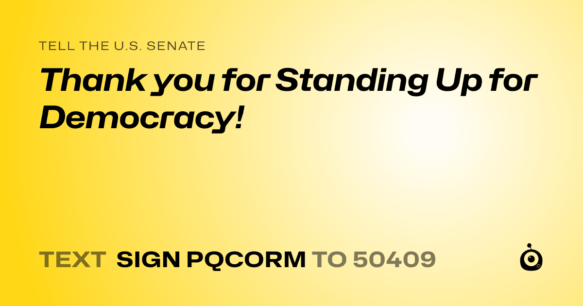A shareable card that reads "tell the U.S. Senate: Thank you for Standing Up for Democracy!" followed by "text sign PQCORM to 50409"