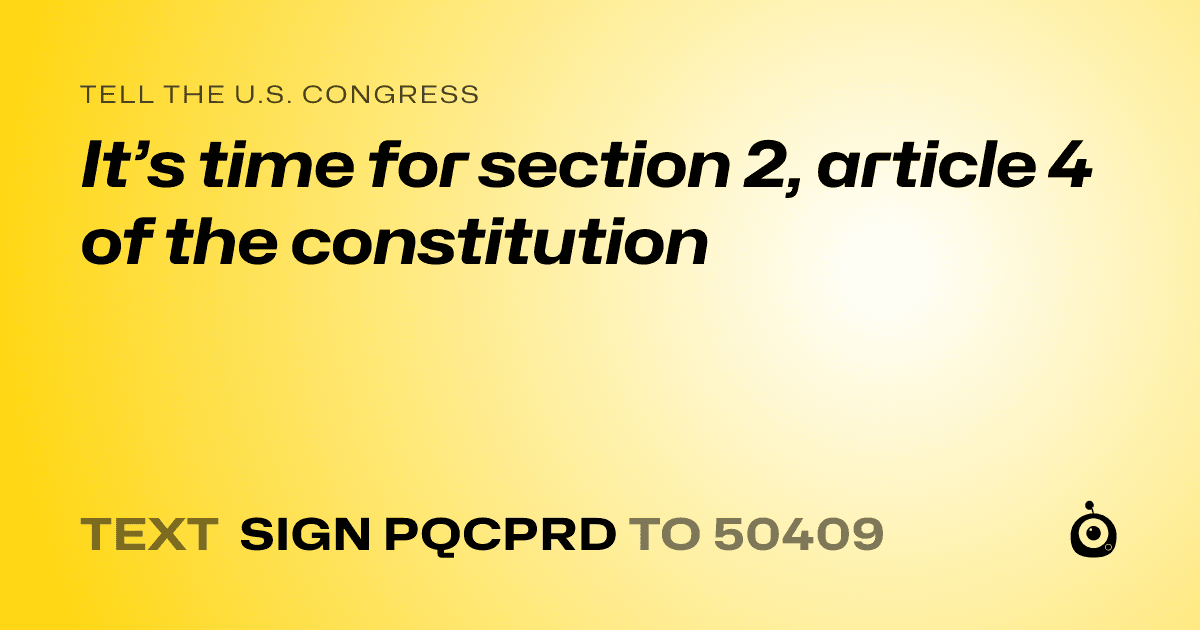 A shareable card that reads "tell the U.S. Congress: It’s time for section 2, article 4 of the constitution" followed by "text sign PQCPRD to 50409"