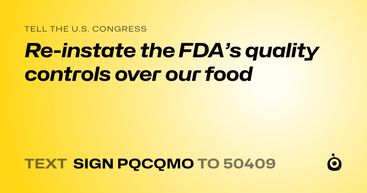 A shareable card that reads "tell the U.S. Congress: Re-instate the FDA’s quality controls over our food" followed by "text sign PQCQMO to 50409"