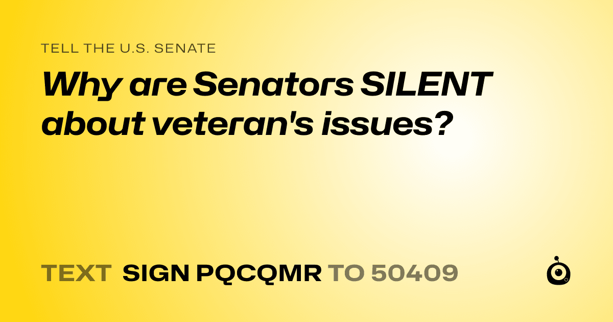 A shareable card that reads "tell the U.S. Senate: Why are Senators SILENT about veteran's issues?" followed by "text sign PQCQMR to 50409"