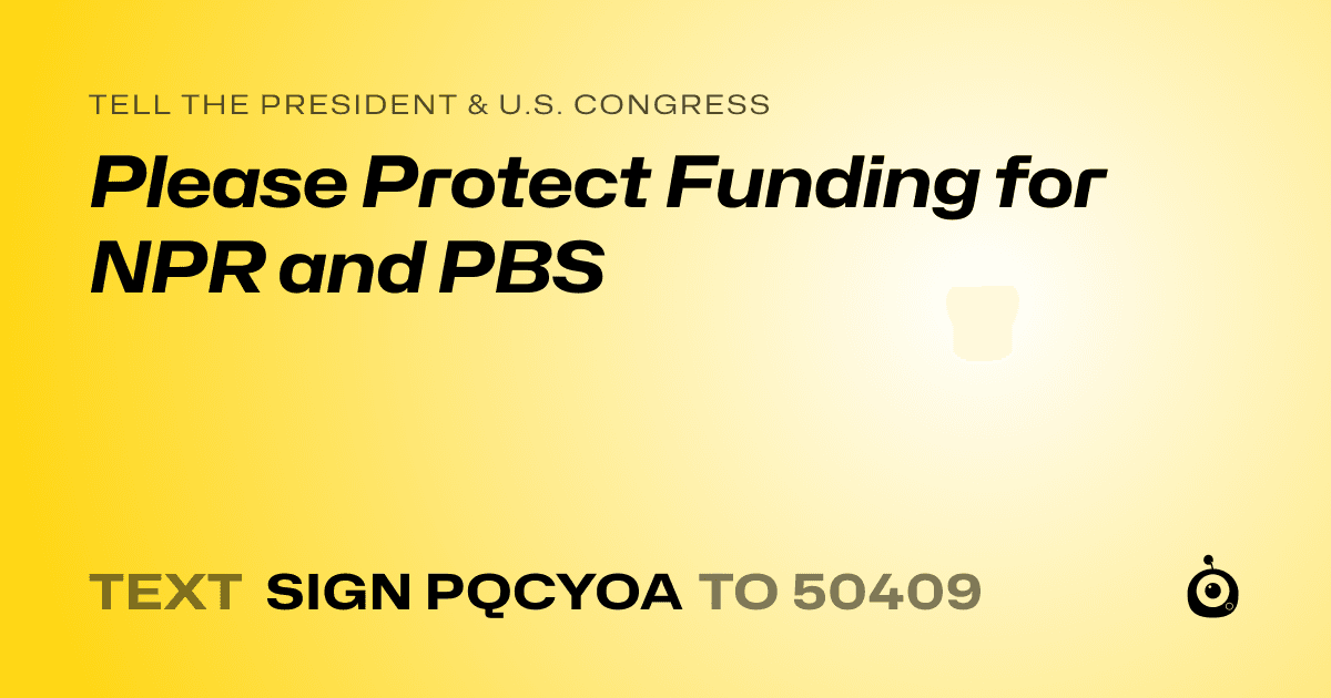 A shareable card that reads "tell the President & U.S. Congress: Please Protect Funding for NPR and PBS" followed by "text sign PQCYOA to 50409"