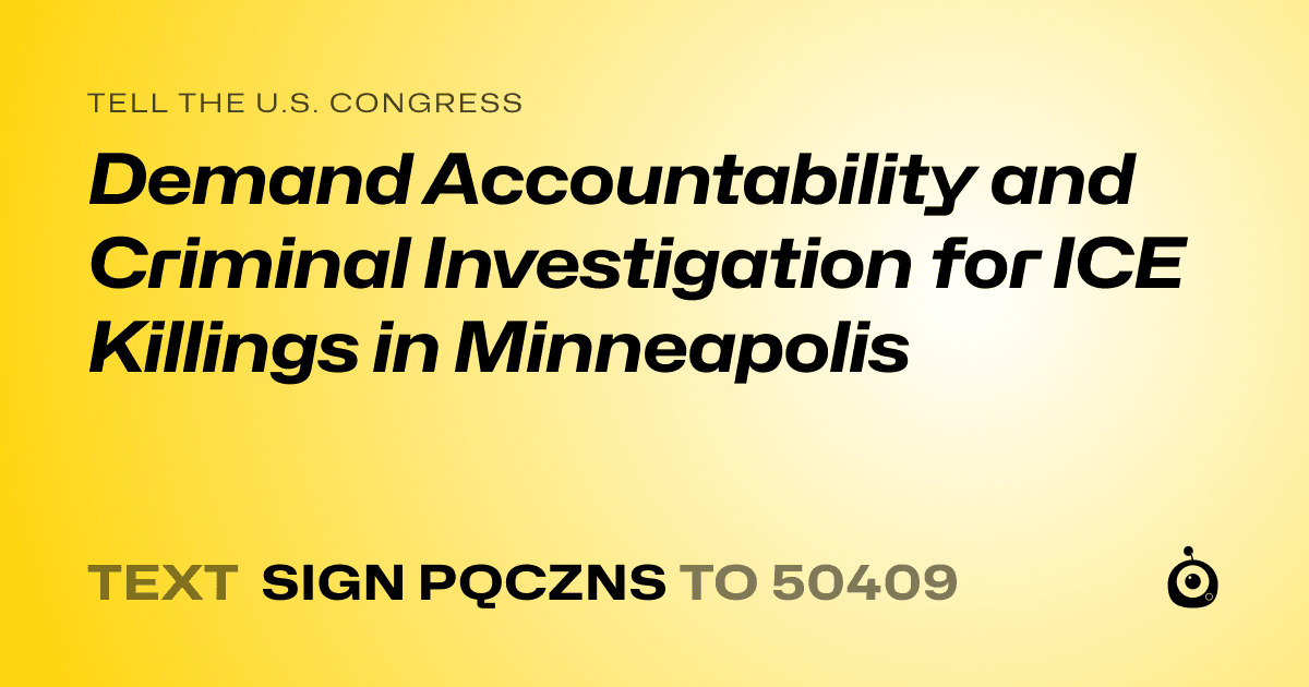 A shareable card that reads "tell the U.S. Congress: Demand Accountability and Criminal Investigation for ICE Killings in Minneapolis" followed by "text sign PQCZNS to 50409"