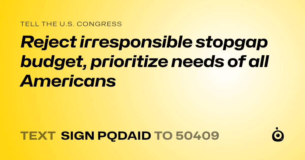 A shareable card that reads "tell the U.S. Congress: Reject irresponsible stopgap budget, prioritize needs of all Americans" followed by "text sign PQDAID to 50409"