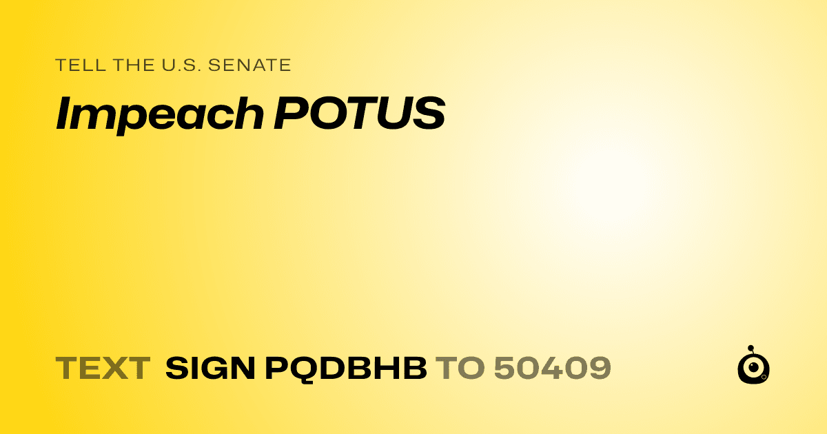 A shareable card that reads "tell the U.S. Senate: Impeach POTUS" followed by "text sign PQDBHB to 50409"