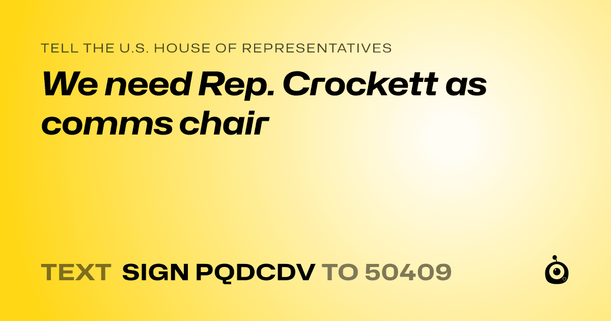 A shareable card that reads "tell the U.S. House of Representatives: We need Rep. Crockett as comms chair" followed by "text sign PQDCDV to 50409"
