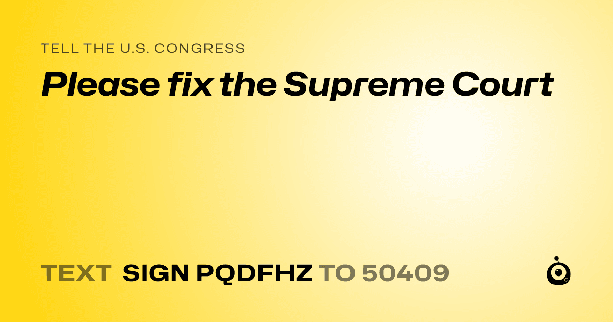 A shareable card that reads "tell the U.S. Congress: Please fix the Supreme Court" followed by "text sign PQDFHZ to 50409"