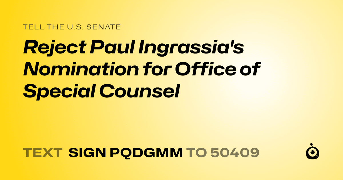 A shareable card that reads "tell the U.S. Senate: Reject Paul Ingrassia's Nomination for Office of Special Counsel" followed by "text sign PQDGMM to 50409"