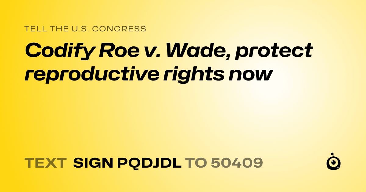 A shareable card that reads "tell the U.S. Congress: Codify Roe v. Wade, protect reproductive rights now" followed by "text sign PQDJDL to 50409"