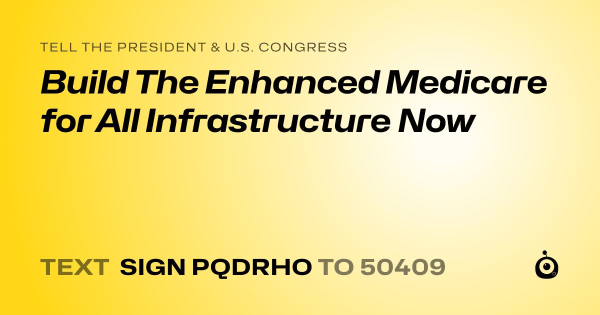 A shareable card that reads "tell the President & U.S. Congress: Build The Enhanced Medicare for All Infrastructure Now" followed by "text sign PQDRHO to 50409"
