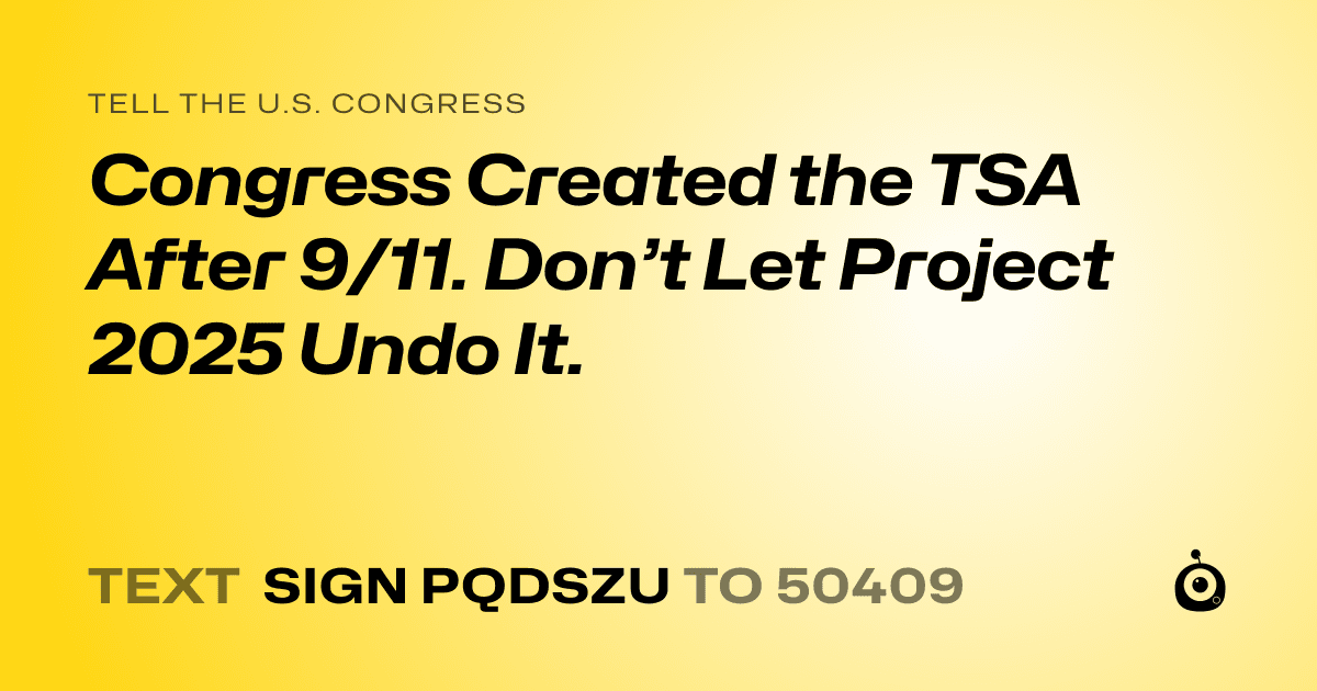 A shareable card that reads "tell the U.S. Congress: Congress Created the TSA After 9/11. Don’t Let Project 2025 Undo It." followed by "text sign PQDSZU to 50409"