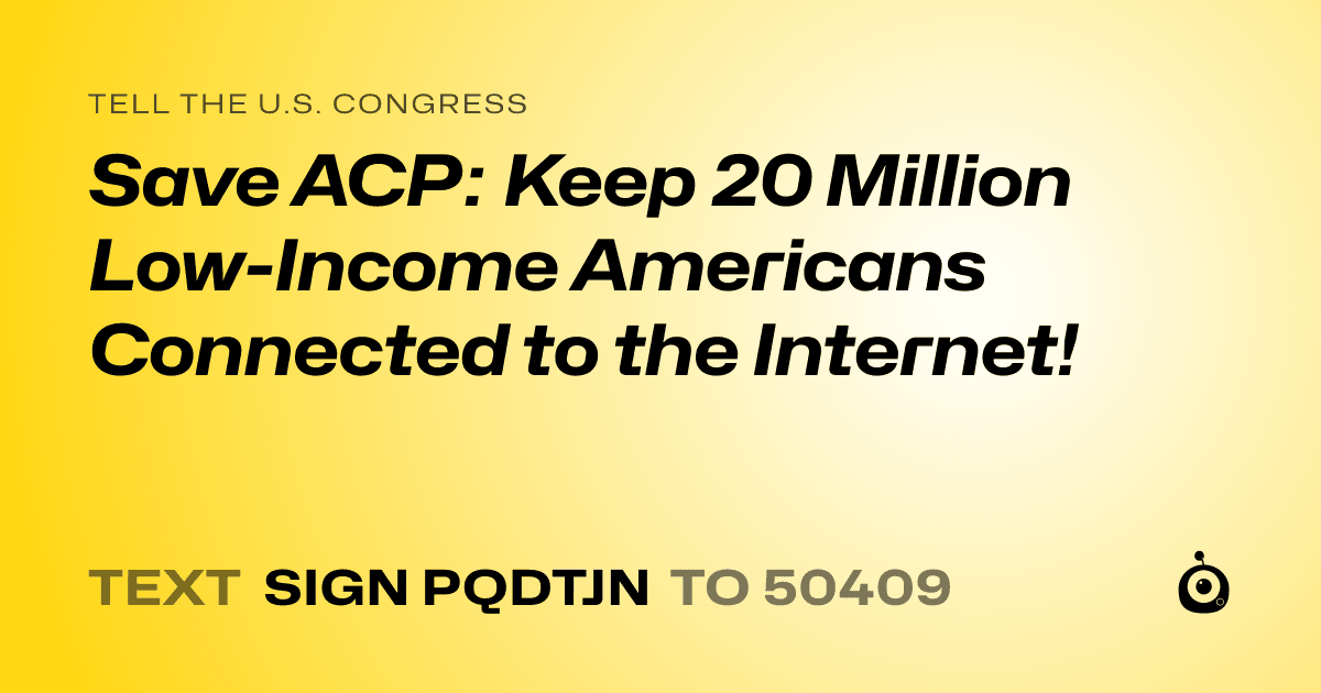 A shareable card that reads "tell the U.S. Congress: Save ACP: Keep 20 Million Low-Income Americans Connected to the Internet!" followed by "text sign PQDTJN to 50409"