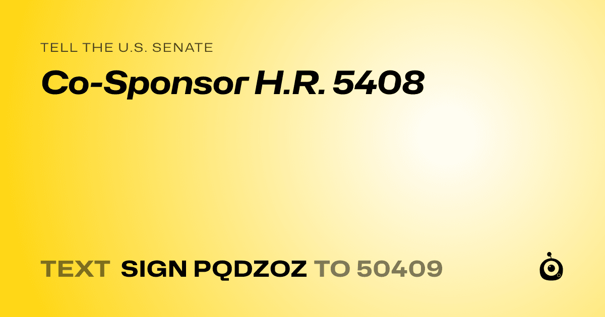 A shareable card that reads "tell the U.S. Senate: Co-Sponsor H.R. 5408" followed by "text sign PQDZOZ to 50409"