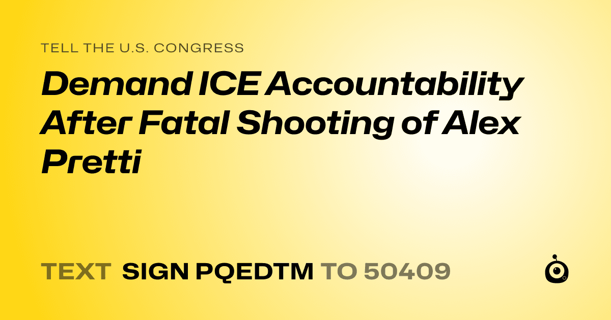 A shareable card that reads "tell the U.S. Congress: Demand ICE Accountability After Fatal Shooting of Alex Pretti" followed by "text sign PQEDTM to 50409"