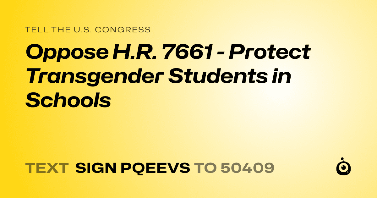 A shareable card that reads "tell the U.S. Congress: Oppose H.R. 7661 - Protect Transgender Students in Schools" followed by "text sign PQEEVS to 50409"