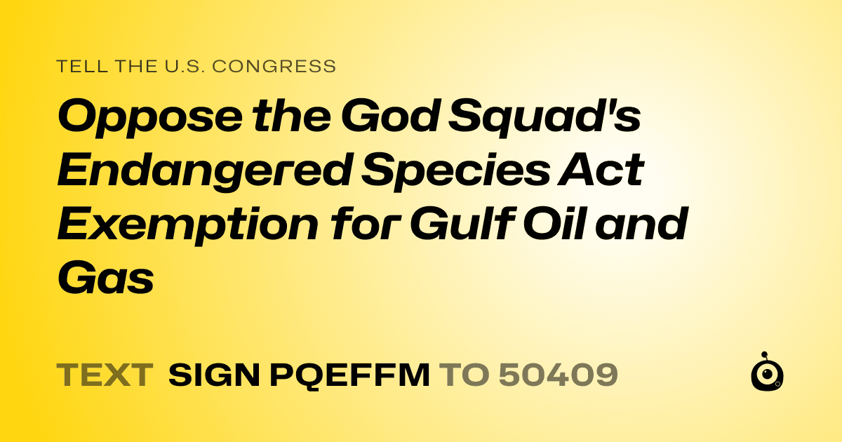 A shareable card that reads "tell the U.S. Congress: Oppose the God Squad's Endangered Species Act Exemption for Gulf Oil and Gas" followed by "text sign PQEFFM to 50409"