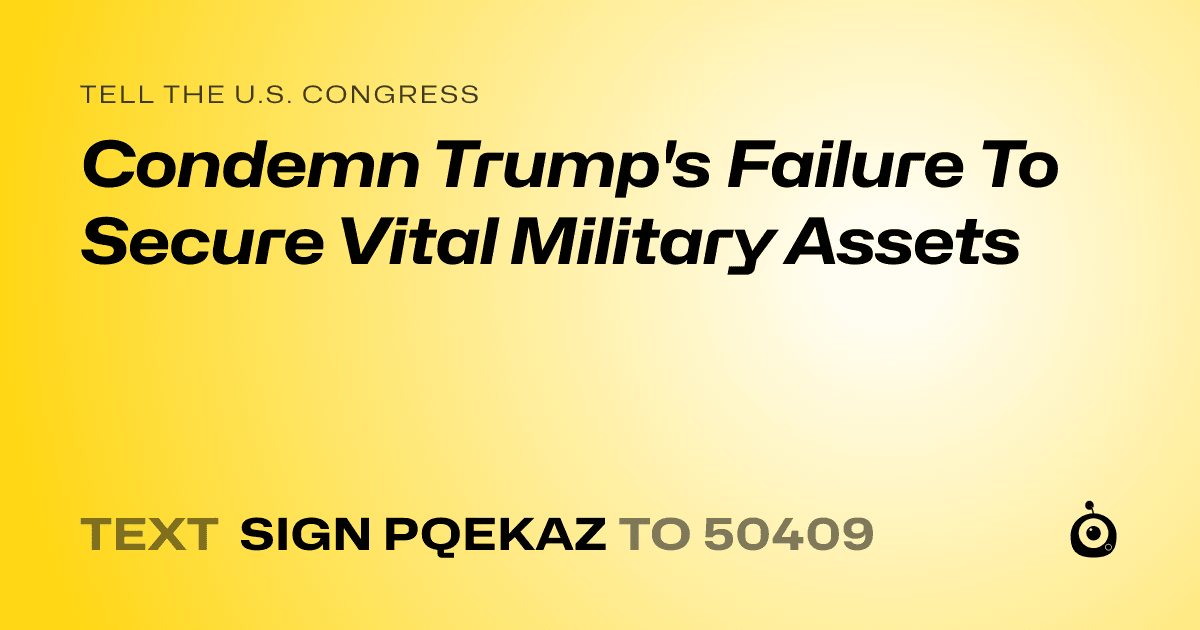 A shareable card that reads "tell the U.S. Congress: Condemn Trump's Failure To Secure Vital Military Assets" followed by "text sign PQEKAZ to 50409"