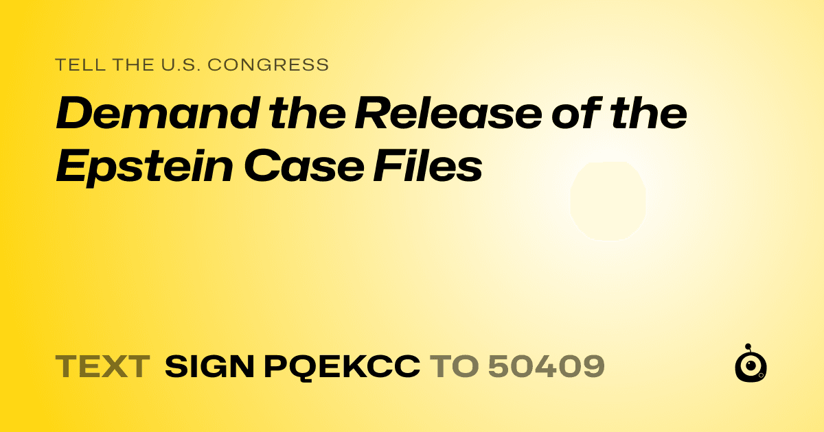 A shareable card that reads "tell the U.S. Congress: Demand the Release of the Epstein Case Files" followed by "text sign PQEKCC to 50409"