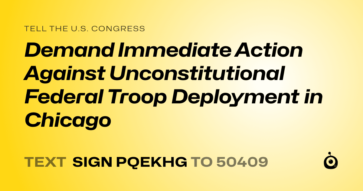 A shareable card that reads "tell the U.S. Congress: Demand Immediate Action Against Unconstitutional Federal Troop Deployment in Chicago" followed by "text sign PQEKHG to 50409"