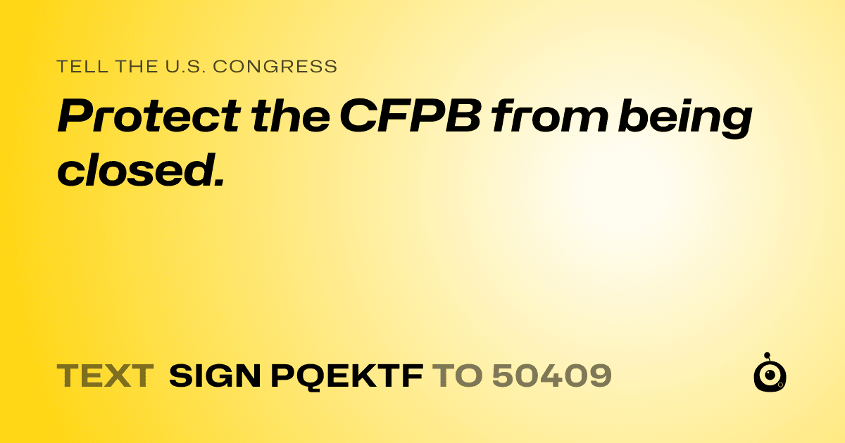 A shareable card that reads "tell the U.S. Congress: Protect the CFPB from being closed." followed by "text sign PQEKTF to 50409"