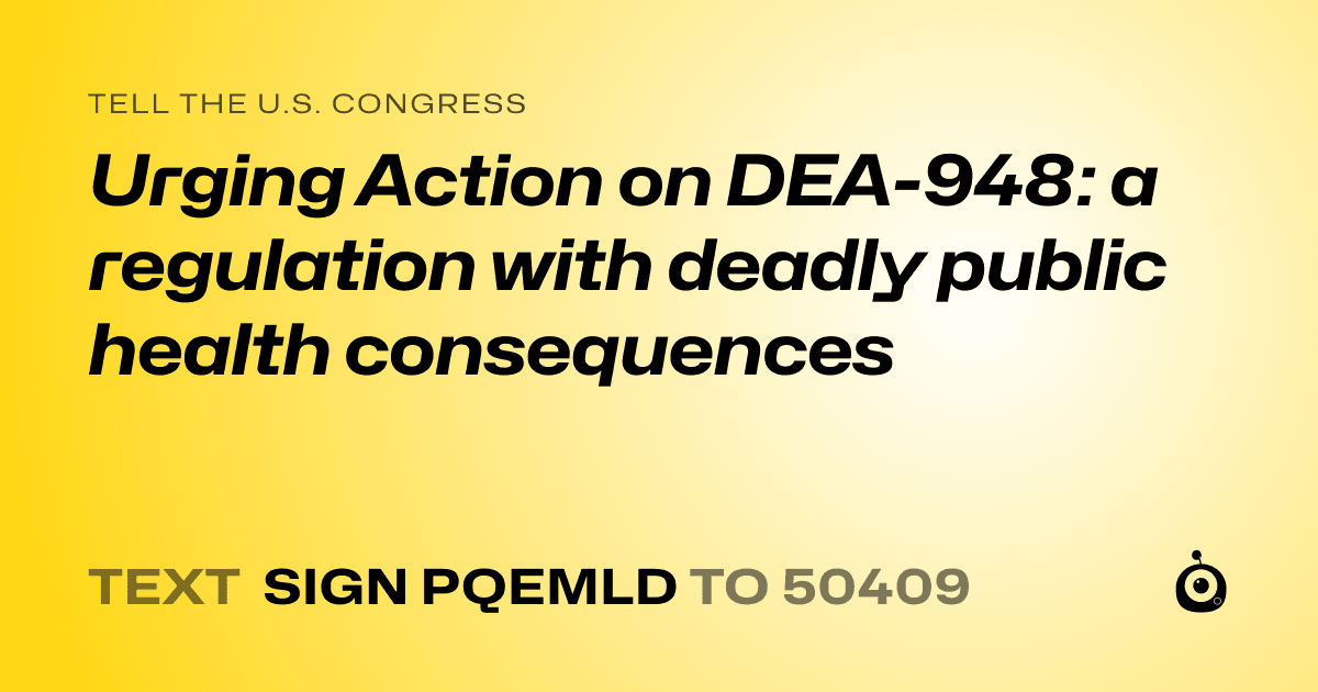 A shareable card that reads "tell the U.S. Congress: Urging Action on DEA-948: a regulation with deadly public health consequences" followed by "text sign PQEMLD to 50409"