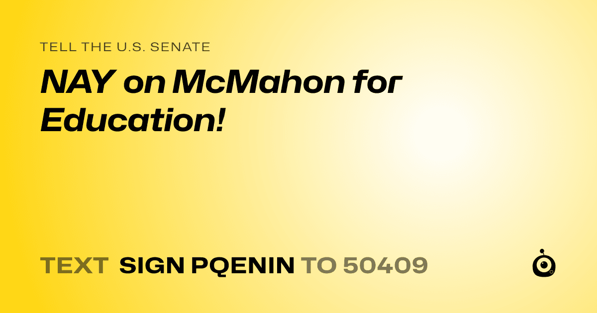 A shareable card that reads "tell the U.S. Senate: NAY on McMahon for Education!" followed by "text sign PQENIN to 50409"