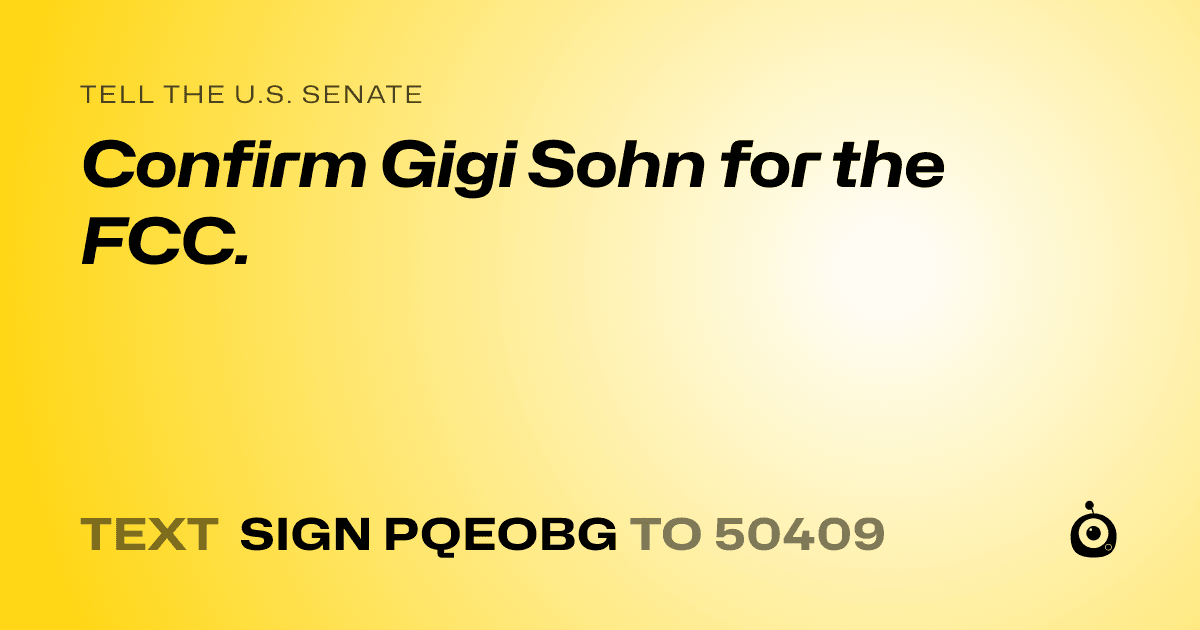 A shareable card that reads "tell the U.S. Senate: Confirm Gigi Sohn for the FCC." followed by "text sign PQEOBG to 50409"
