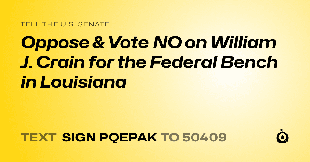 A shareable card that reads "tell the U.S. Senate: Oppose & Vote NO on William J. Crain for the Federal Bench in Louisiana" followed by "text sign PQEPAK to 50409"