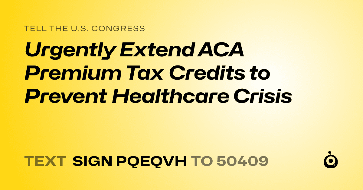 A shareable card that reads "tell the U.S. Congress: Urgently Extend ACA Premium Tax Credits to Prevent Healthcare Crisis" followed by "text sign PQEQVH to 50409"