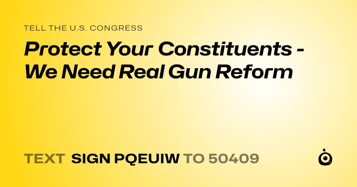 A shareable card that reads "tell the U.S. Congress: Protect Your Constituents  - We Need Real Gun Reform" followed by "text sign PQEUIW to 50409"