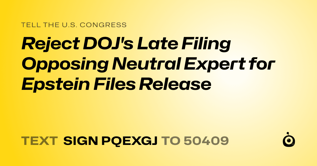 A shareable card that reads "tell the U.S. Congress: Reject DOJ's Late Filing Opposing Neutral Expert for Epstein Files Release" followed by "text sign PQEXGJ to 50409"