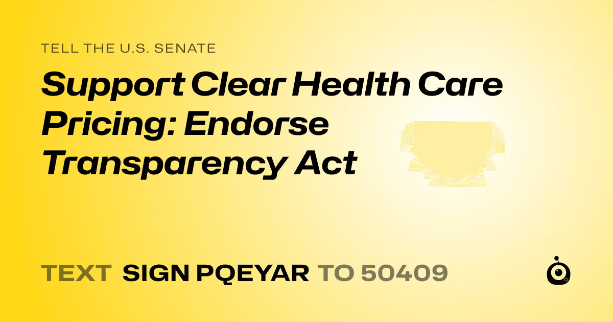A shareable card that reads "tell the U.S. Senate: Support Clear Health Care Pricing: Endorse Transparency Act" followed by "text sign PQEYAR to 50409"