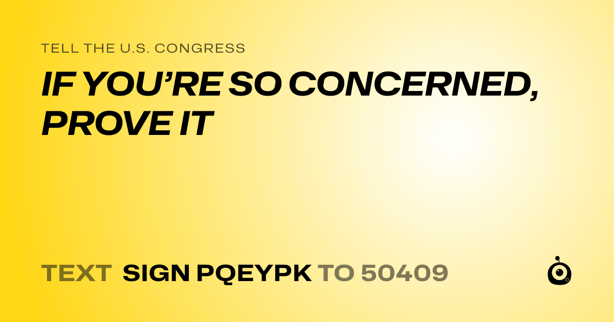 A shareable card that reads "tell the U.S. Congress: IF YOU’RE SO CONCERNED, PROVE IT" followed by "text sign PQEYPK to 50409"