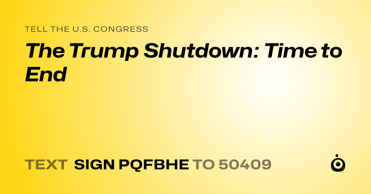 A shareable card that reads "tell the U.S. Congress: The Trump Shutdown: Time to End" followed by "text sign PQFBHE to 50409"