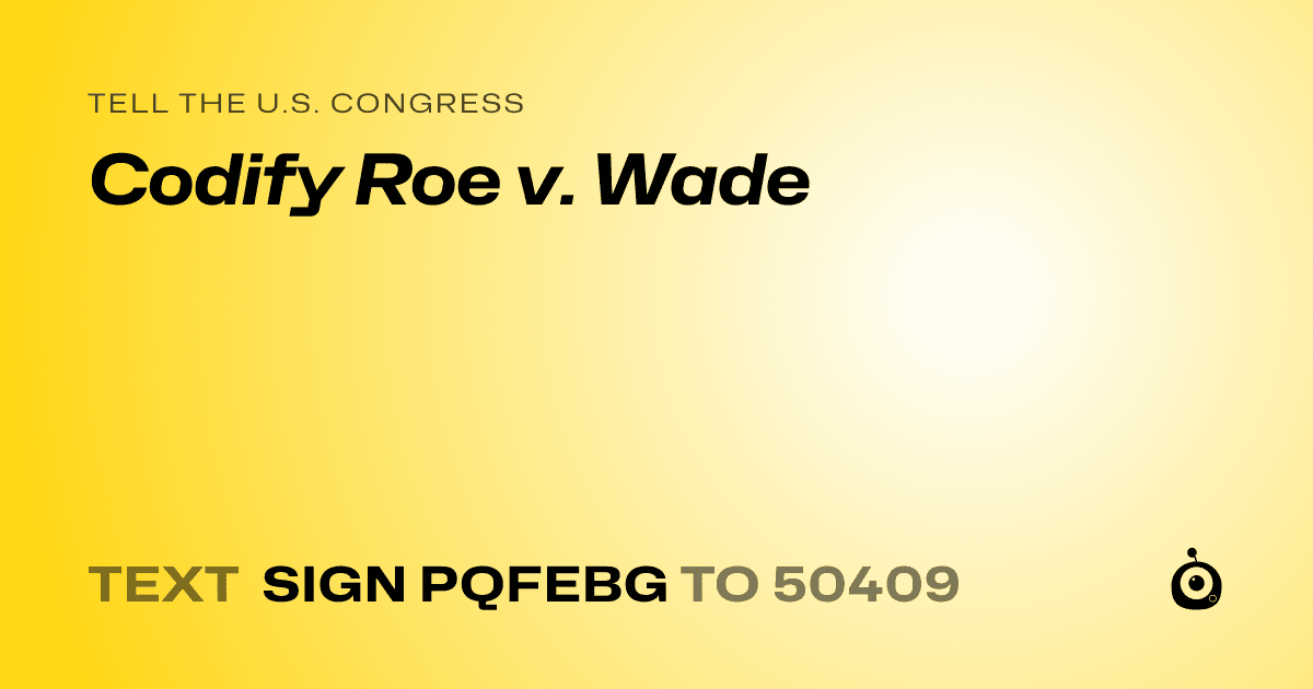 A shareable card that reads "tell the U.S. Congress: Codify Roe v. Wade" followed by "text sign PQFEBG to 50409"