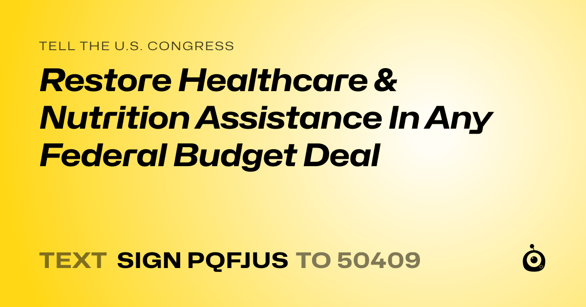 A shareable card that reads "tell the U.S. Congress: Restore Healthcare & Nutrition Assistance In Any Federal Budget Deal" followed by "text sign PQFJUS to 50409"