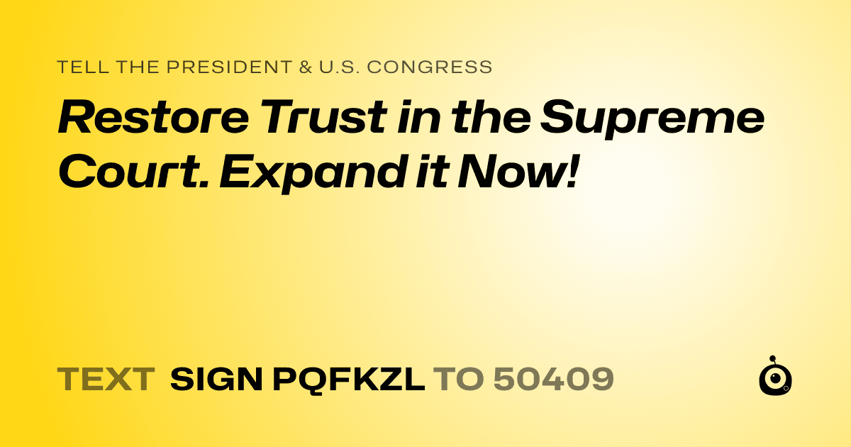 A shareable card that reads "tell the President & U.S. Congress: Restore Trust in the Supreme Court. Expand it Now!" followed by "text sign PQFKZL to 50409"