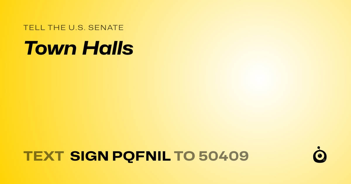 A shareable card that reads "tell the U.S. Senate: Town Halls" followed by "text sign PQFNIL to 50409"