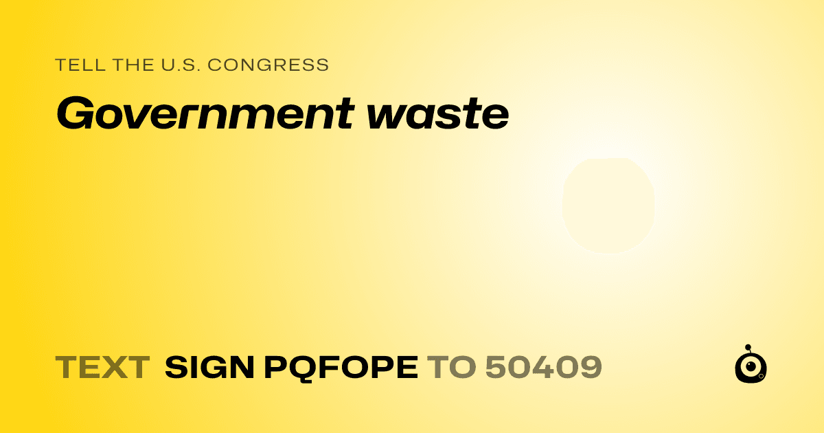 A shareable card that reads "tell the U.S. Congress: Government waste" followed by "text sign PQFOPE to 50409"