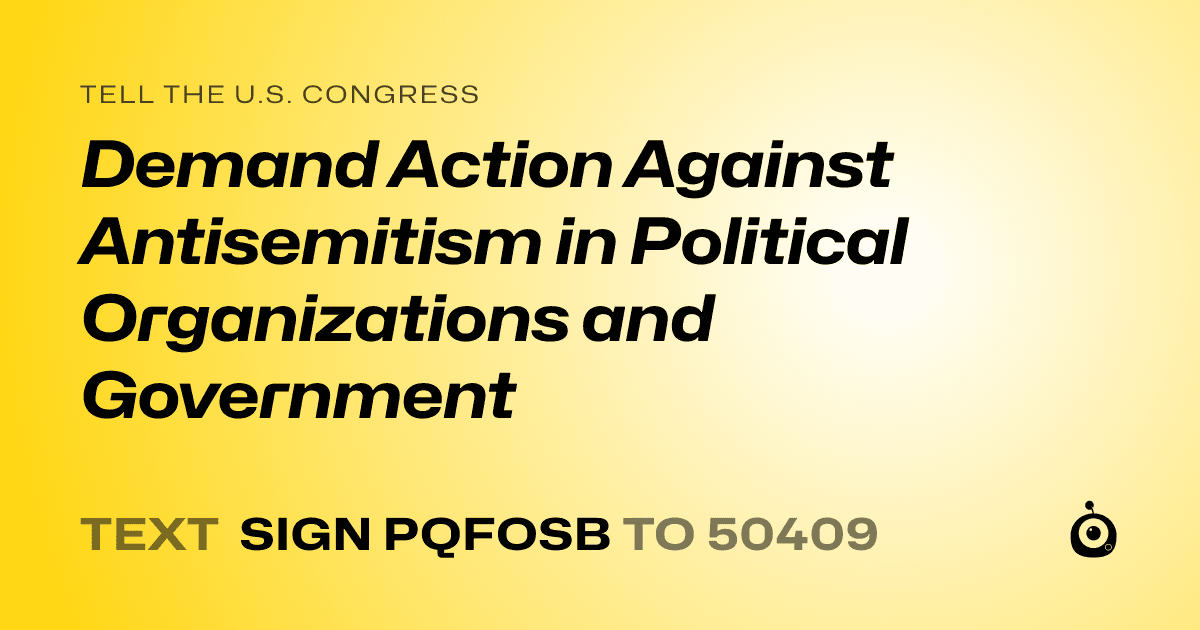 A shareable card that reads "tell the U.S. Congress: Demand Action Against Antisemitism in Political Organizations and Government" followed by "text sign PQFOSB to 50409"
