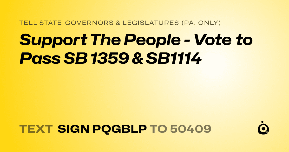 A shareable card that reads "tell State Governors & Legislatures (Pa. only): Support The People - Vote to Pass SB 1359 & SB1114" followed by "text sign PQGBLP to 50409"