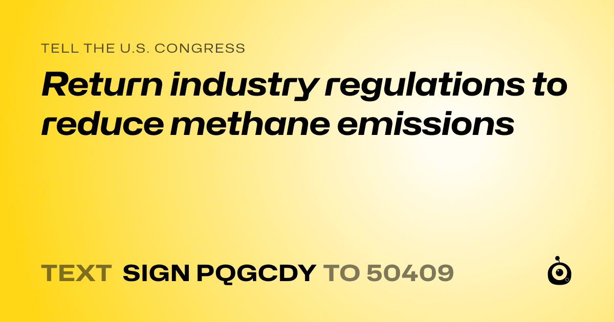 A shareable card that reads "tell the U.S. Congress: Return industry regulations to reduce methane emissions" followed by "text sign PQGCDY to 50409"