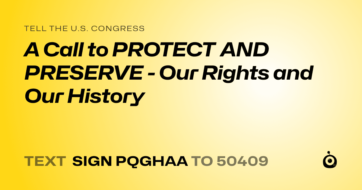 A shareable card that reads "tell the U.S. Congress: A Call to PROTECT AND PRESERVE - Our Rights and Our History" followed by "text sign PQGHAA to 50409"