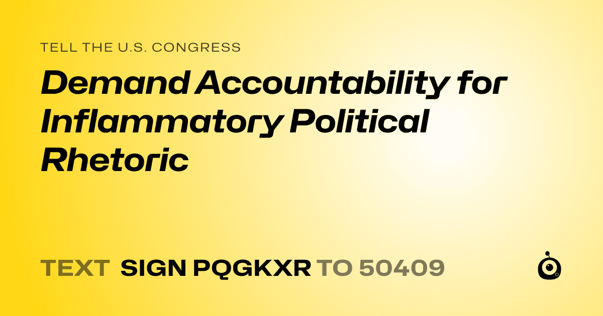 A shareable card that reads "tell the U.S. Congress: Demand Accountability for Inflammatory Political Rhetoric" followed by "text sign PQGKXR to 50409"