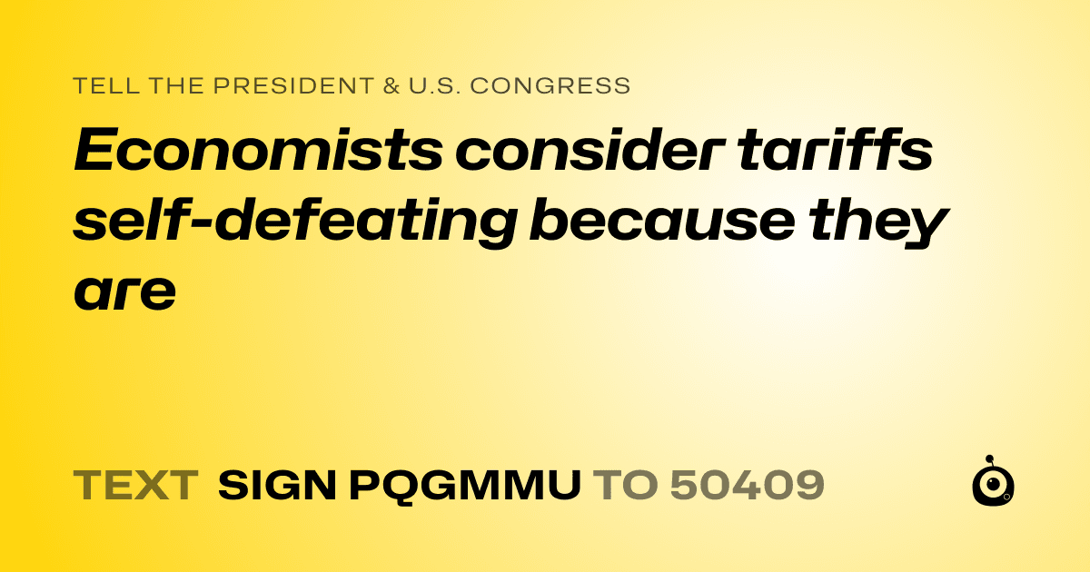 A shareable card that reads "tell the President & U.S. Congress: Economists consider tariffs self-defeating because they are" followed by "text sign PQGMMU to 50409"