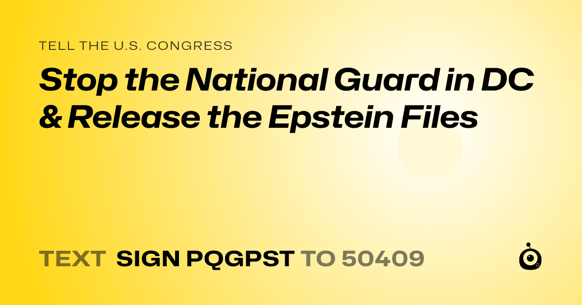 A shareable card that reads "tell the U.S. Congress: Stop the National Guard in DC & Release the Epstein Files" followed by "text sign PQGPST to 50409"