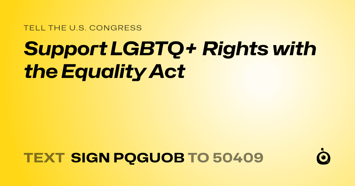 A shareable card that reads "tell the U.S. Congress: Support LGBTQ+ Rights with the Equality Act" followed by "text sign PQGUOB to 50409"