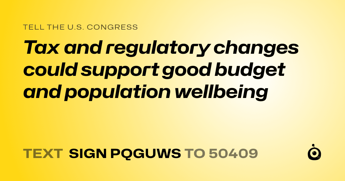 A shareable card that reads "tell the U.S. Congress: Tax and regulatory changes could support good budget and population wellbeing" followed by "text sign PQGUWS to 50409"