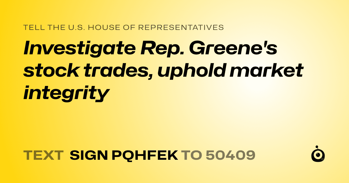 A shareable card that reads "tell the U.S. House of Representatives: Investigate Rep. Greene's stock trades, uphold market integrity" followed by "text sign PQHFEK to 50409"