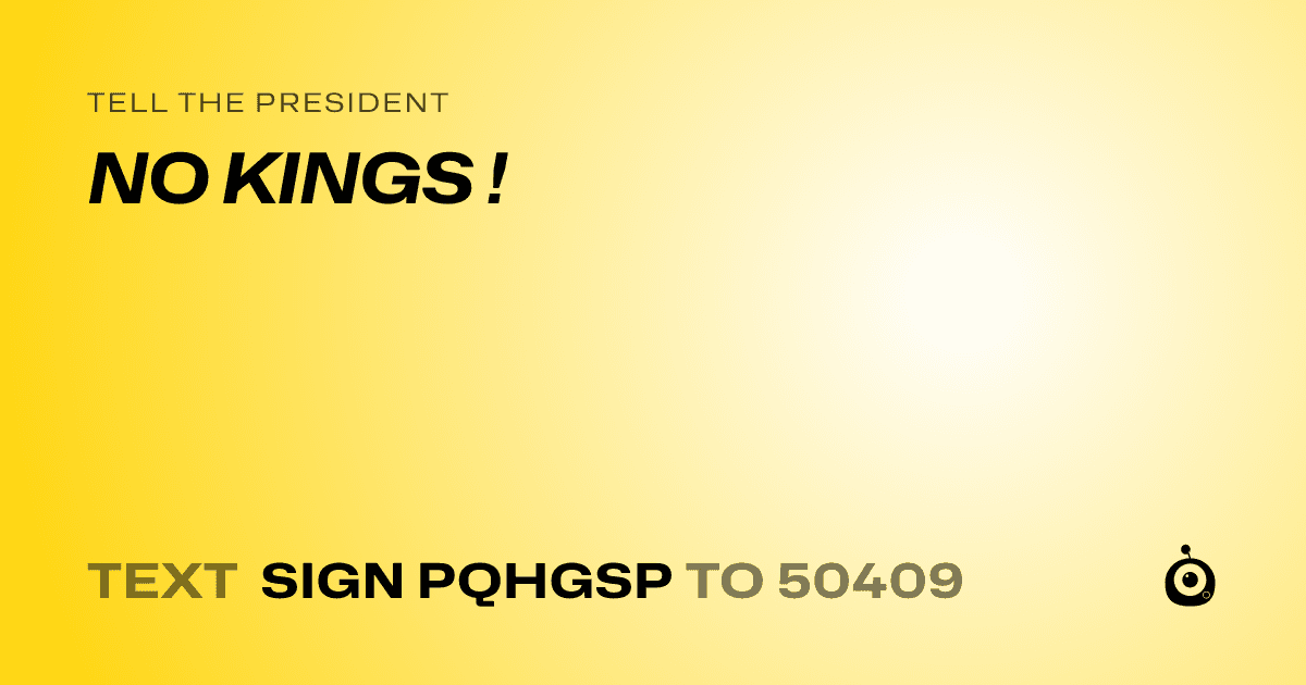 A shareable card that reads "tell the President: NO KINGS !" followed by "text sign PQHGSP to 50409"